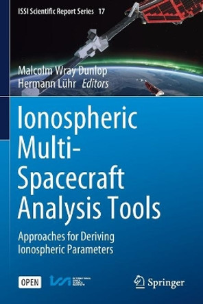 Ionospheric Multi-Spacecraft Analysis Tools: Approaches for Deriving Ionospheric Parameters by Malcolm Wray Dunlop 9783030267346