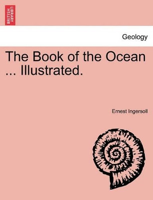 The Book of the Ocean ... Illustrated. by Ernest Ingersoll 9781241244514