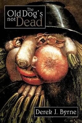 The Old Dog's Not Dead by Derek J. Byrne 9781425189983