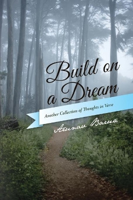 Build on a Dream: Another Collection of Thoughts in Verse by Arunav Barua 9781490748528