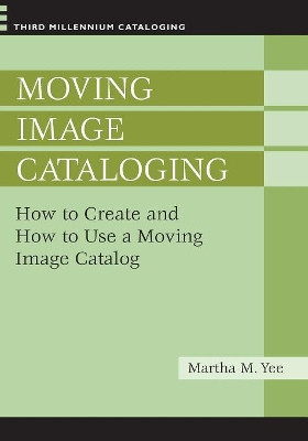 Moving Image Cataloging: How to Create and How to Use a Moving Image Catalog by Martha M. Yee 9781591584384