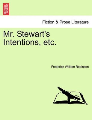 Mr. Stewart's Intentions, Etc. by Frederick William Robinson 9781241393625