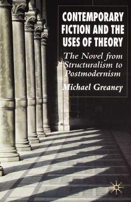 Contemporary Fiction and the Uses of Theory: The Novel from Structuralism to Postmodernism by Michael Greaney 9781403991461
