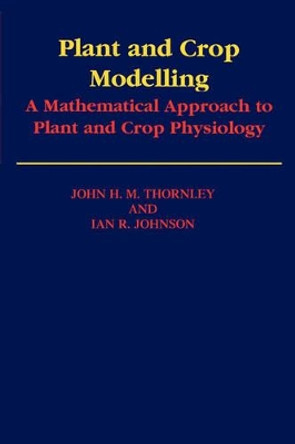 Plant and Crop Modelling: A Mathematical Approach to Plant and Crop Physiology by John, H. M. Thornley 9781930665057