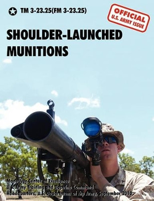 Shoulder-Launched Munitions: The Official United States Army Technical Manual TM 3-23.25(FM 3-23.25) (September 2010) by U.S. Department of the Army 9781907521331