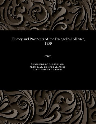 History and Prospects of the Evangelical Alliance, 1859 by Various 9781535805407