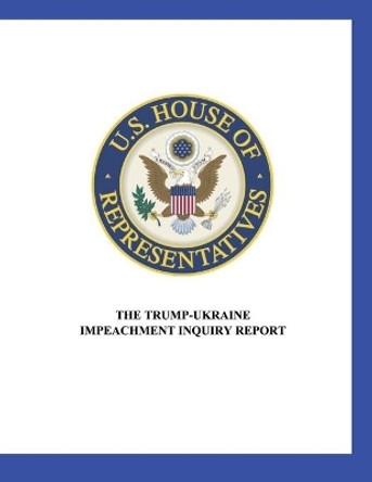 US House of Representatives: The Trump-Ukraine Impeachment Inquiry Report by Us House of Representatives 9781515442639
