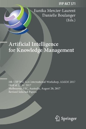 Artificial Intelligence for Knowledge Management: 5th IFIP WG 12.6 International Workshop, AI4KM 2017, Held at IJCAI 2017, Melbourne, VIC, Australia, August 20, 2017, Revised Selected Papers by Eunika Mercier-Laurent 9783030299064