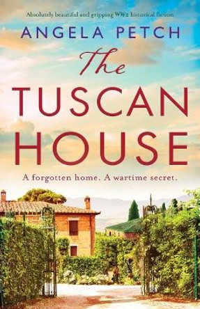 The Tuscan House: Absolutely beautiful and gripping WW2 historical fiction by Angela Petch 9781800193901