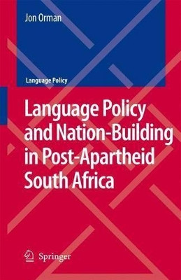 Language Policy and Nation-Building in Post-Apartheid South Africa by Jon Orman 9781402088902