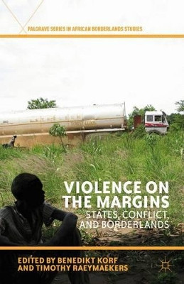 Violence on the Margins: States, Conflict, and Borderlands by Benedikt Korf 9781137333988