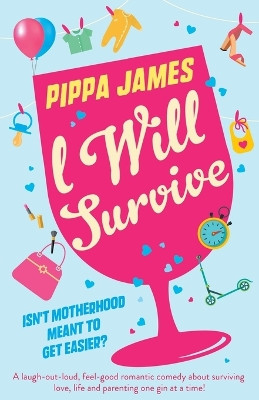 I Will Survive: A laugh out loud comedy about surviving love, life and parenting one gin at a time! by Pippa James 9781786815743