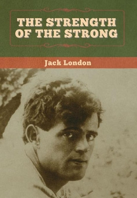 The Strength of the Strong by Jack London 9781647994433