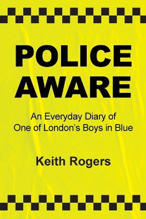 Police Aware: An Everyday Diary of One of London's Boys in Blue by Keith Rogers 9781802276657
