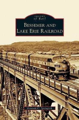 Bessemer and Lake Erie Railroad by Kenneth C Springirth 9781531640668