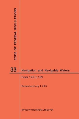 Code of Federal Regulations Title 33, Navigation and Navigable Waters, Parts 125-199, 2017 by Nara 9781640241329