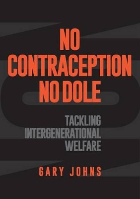 No Contraception, No Dole: Tackling Intergenerational Welfare by Gary Johns 9781925138665