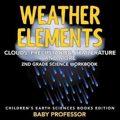 Weather Elements (Clouds, Precipitation, Temperature and More): 2nd Grade Science Workbook Children's Earth Sciences Books Edition by Baby Professor 9781683055129