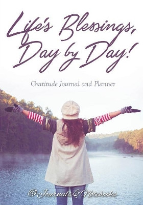 Life's Blessings, Day by Day! Gratitude Journal and Planner by @ Journals and Notebooks 9781683264705