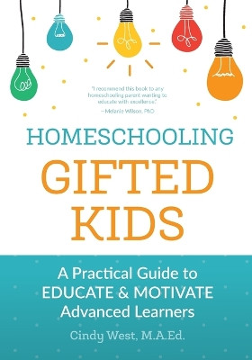 Homeschooling Gifted Kids: A Practical Guide to Educate and Motivate Advanced Learners by Cindy West 9781732400306