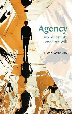 Agency: Moral Identity and Free Will by David Weissman 9781783748761