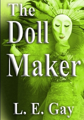 The Doll Maker by L E Gay 9781301242863