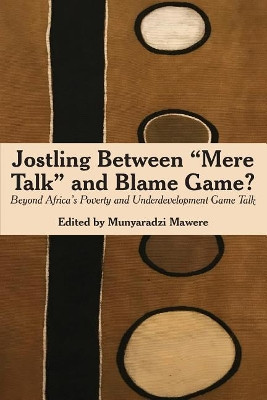 Jostling Between Mere Talk & Blame Game?: Beyond Africa's Poverty and Underdevelopment Game Talk by Munyaradzi Mawere 9789956764822