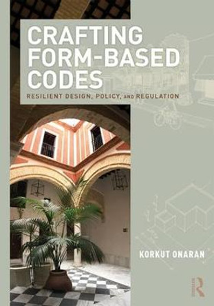 Crafting Form-Based Codes: Resilient Design, Policy, and Regulation by Korkut Onaran