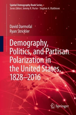 Demography, Politics, and Partisan Polarization in the United States, 1828-2016 by David Darmofal 9783030039998