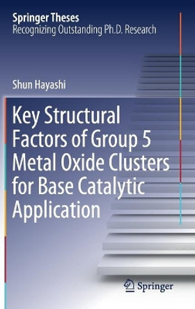 Key Structural Factors of Group 5 Metal Oxide Clusters for Base Catalytic Application by Shun Hayashi 9789811573477