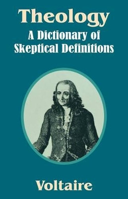Theology: A Dictionary of Skeptical Definitions by Voltaire 9781410207364