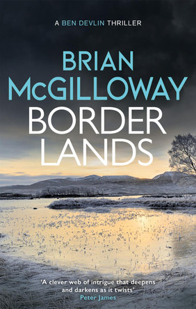 Borderlands: A body is found in the borders of Northern Ireland in this totally gripping novel Brian McGilloway 9781472133311