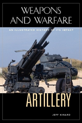 Artillery: An Illustrated History of Its Impact by Jeff Kinard 9781851095568