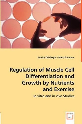 Regulation of Muscle Cell Differentiation and Growth by Nutrients and Exercise by Louise Deldicque 9783836492355
