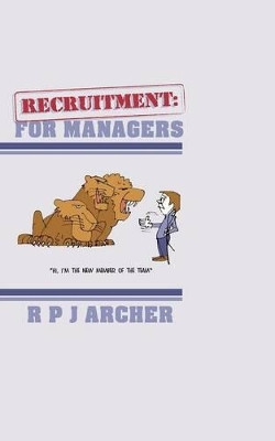 Recruitment: For Managers by R. P. J. Archer 9781847485908