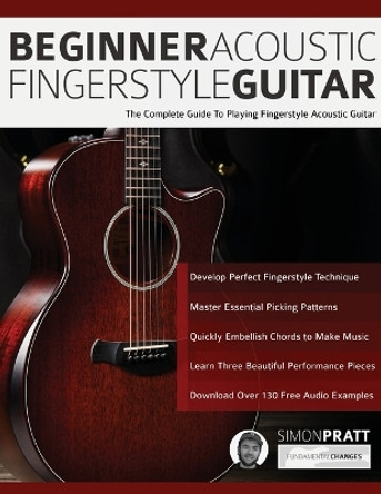 Beginner Acoustic Fingerstyle Guitar: The Complete Guide to Playing Fingerstyle Acoustic Guitar by Simon Pratt 9781789331783