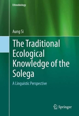 The Traditional Ecological Knowledge of the Solega: A Linguistic Perspective by Aung Si 9783319246796