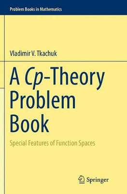 A Cp-Theory Problem Book: Special Features of Function Spaces by Vladimir V. Tkachuk 9783319377940