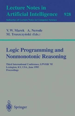 Logic Programming and Nonmonotonic Reasoning: Third International Conference, LPNMR '95, Lexington, KY, USA, June 26 - 28, 1995. Proceedings by Wiktor Marek 9783540594871