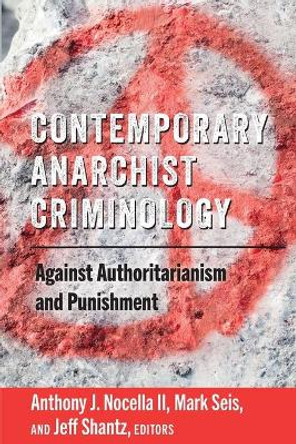 Contemporary Anarchist Criminology: Against Authoritarianism and Punishment by Anthony J. Nocella II 9781433158049