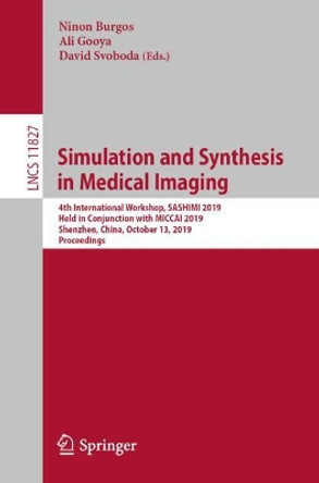 Simulation and Synthesis in Medical Imaging: 4th International Workshop, SASHIMI 2019, Held in Conjunction with MICCAI 2019, Shenzhen, China, October 13, 2019, Proceedings by Ninon Burgos 9783030327774