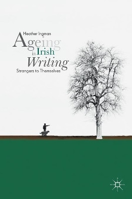 Ageing in Irish Writing: Strangers to Themselves by Heather Ingman 9783319964294