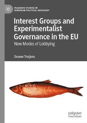 Interest Groups and Experimentalist Governance in the EU: New Modes of Lobbying by Douwe Truijens 9783030646011