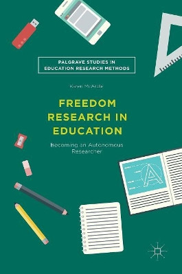 Freedom Research in Education: Becoming an Autonomous Researcher by Karen McArdle 9783319696492