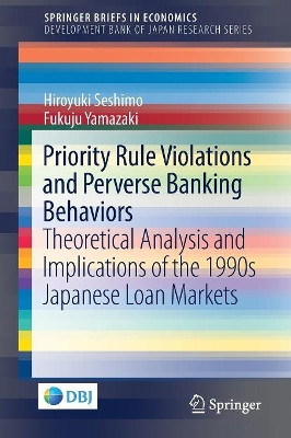 Priority Rule Violations and Perverse Banking Behaviors: Theoretical Analysis and Implications of the 1990s Japanese Loan Markets by Hiroyuki Seshimo 9789811058516