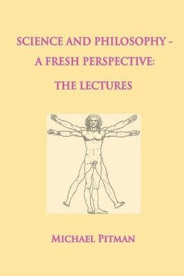 Science and Philosophy - A Fresh Perspective by Michael Pitman 9781999966409