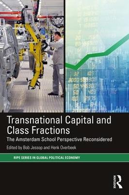 Transnational Capital and Class Fractions: The Amsterdam School Perspective Reconsidered Bob Jessop (University of Lancaster, UK) 9780815369608