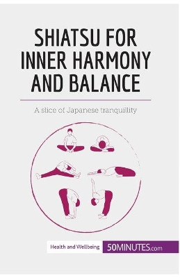 Shiatsu for Inner Harmony and Balance: A slice of Japanese tranquillity by 50minutes 9782808001731