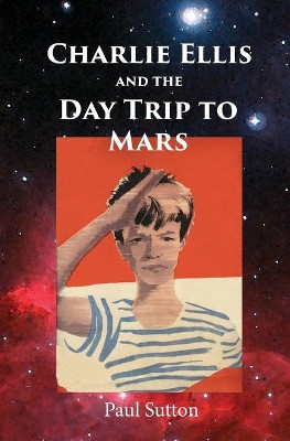 Charlie Ellis and the Day Trip to Mars by Paul Sutton 9781999723101