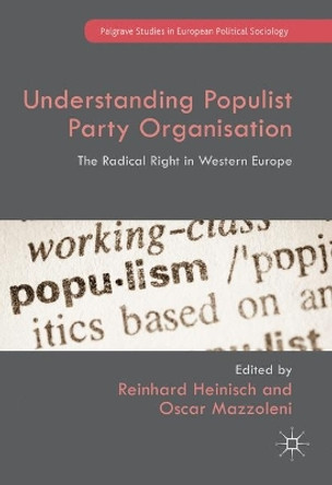 Understanding Populist Party Organisation: The Radical Right in Western Europe by Reinhard Heinisch 9781137581969